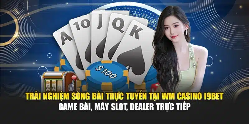 WM Casino I9Bet – Sòng Bài Online, Trò Chơi Đỉnh Cao 2 Trải nghiệm sòng bài trực tuyến tại WM Casino I9Bet – Game bài, máy slot, dealer trực tiếp