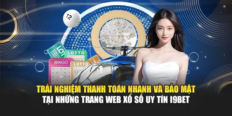 Những Trang Web Xổ Số Uy Tín I9Bet – An Toàn, Nhanh Chóng 4 Trải nghiệm thanh toán nhanh và bảo mật tại những trang web xổ số uy tín I9Bet