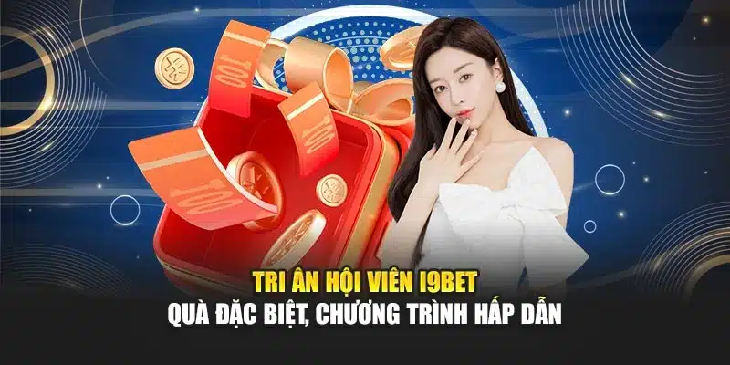 Tri Ân Hội Viên I9Bet – Quà Đặc Biệt, Chương Trình Hấp DẫnTri Ân Hội Viên I9Bet – Quà Đặc Biệt, Chương Trình Hấp Dẫn