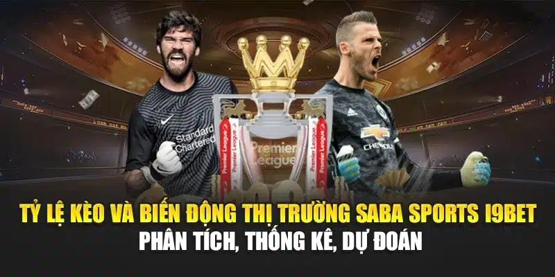 Saba Sports I9Bet – Tin Tức, Tỷ Lệ & Kèo Bóng Đá Hấp Dẫn 3 Tỷ lệ kèo và biến động thị trường Saba Sports I9Bet – Phân tích, thống kê, dự đoán