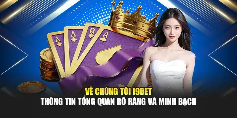 Về chúng tôi 1 Về chúng tôi I9Bet – Thông tin tổng quan rõ ràng và minh bạch