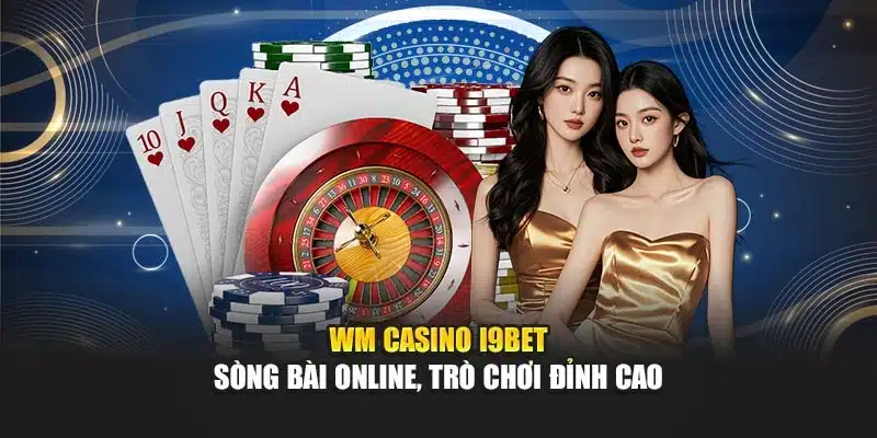 WM Casino I9Bet – Sòng Bài Online, Trò Chơi Đỉnh Cao