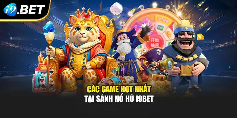 Nổ Hũ I9bet – Khám Phá Game Hot Và Ưu Đãi Độc Quyền 2 Các game hot nhất tại sảnh nổ hũ i9Bet