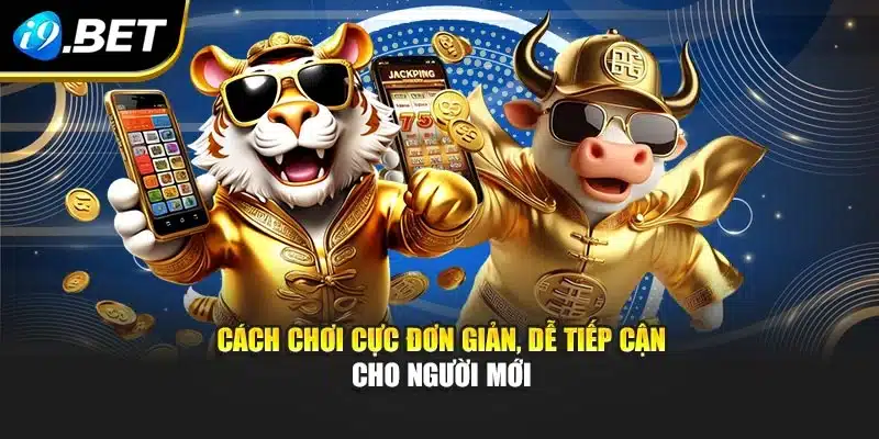Cách chơi cực đơn giản, dễ tiếp cận cho người mới