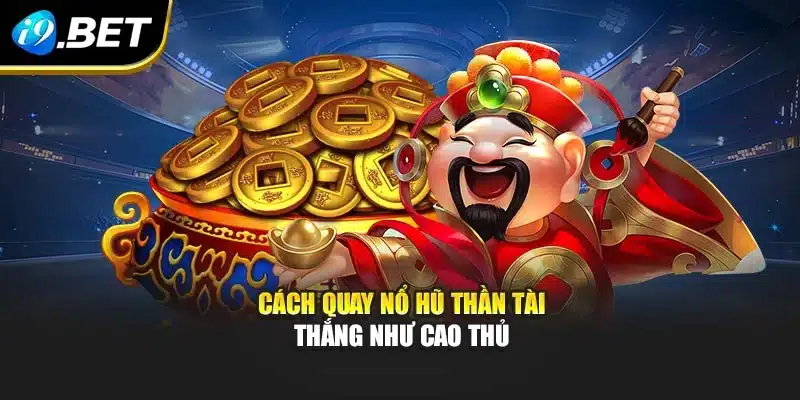Nổ Hũ Thần Tài Tại i9Bet- Tham Gia Mỗi Ngày, Trúng Thưởng Cao 4 Cách quay Nổ Hũ Thần Tài thắng như cao thủ