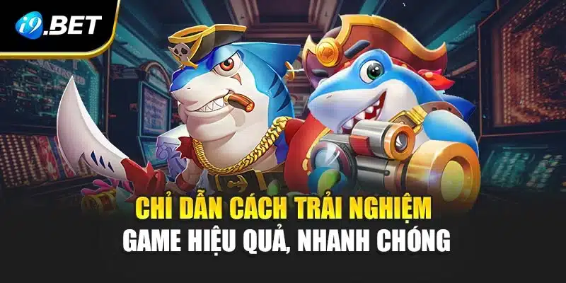 Bắn Cá 3D i9Bet -Trải Nghiệm Đại Dương Sống Động Đầy Hấp Dẫn 4 Chỉ dẫn cách trải nghiệm game hiệu quả, nhanh chóng