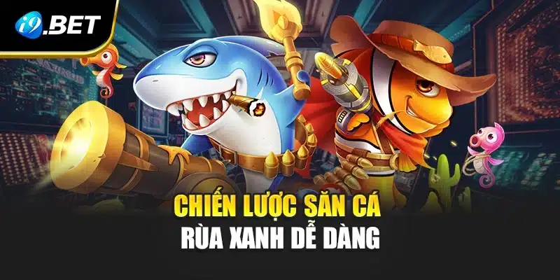 Chiến lược săn cá rùa xanh dễ dàng