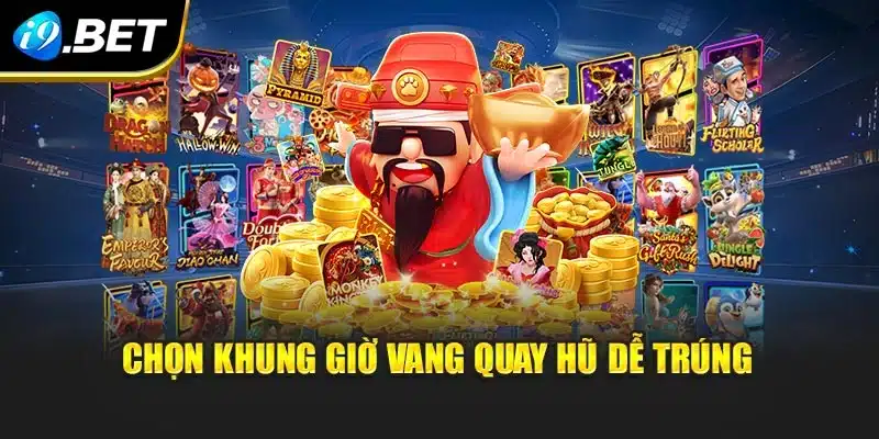 Siêu Nổ Hũ 777 Bùng Nổ Trải Nghiệm Đổi Thưởng Siêu Tốc Tại I9bet 4 Chọn khung giờ vang quay hũ dễ trúng