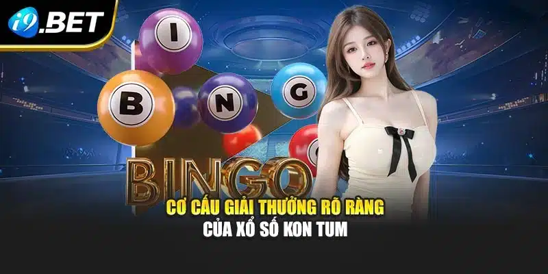 Xổ Số Kon Tum I9bet – Luật Chơi, Mẹo Chọn Số Chuẩn Xác 2 Cơ cấu giải thưởng rõ ràng của xổ số Kon Tum