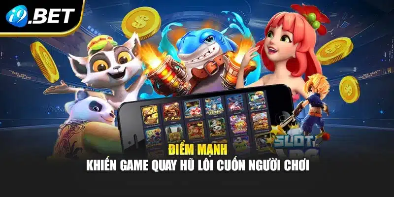 Quay Hũ Đổi Thưởng I9BET Sôi Động Mang Lại Trải Nghiệm Khó Quên 3 Điểm mạnh khiến game quay hũ lôi cuốn người chơi