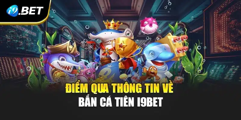 Bắn Cá Tiên i9Bet Chinh Phục Kho Báu Với Tỷ Lệ Hấp Dẫn 2 Điểm qua thông tin về bắn cá Tiên i9Bet