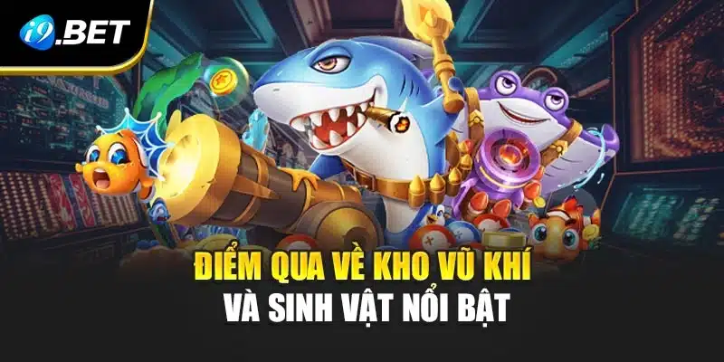 Vua Săn Cá Tại i9Bet - Dẫn Lối Đến Sân Chơi Đầy Sôi Động 3 Điểm qua về kho vũ khí và sinh vật nổi bật