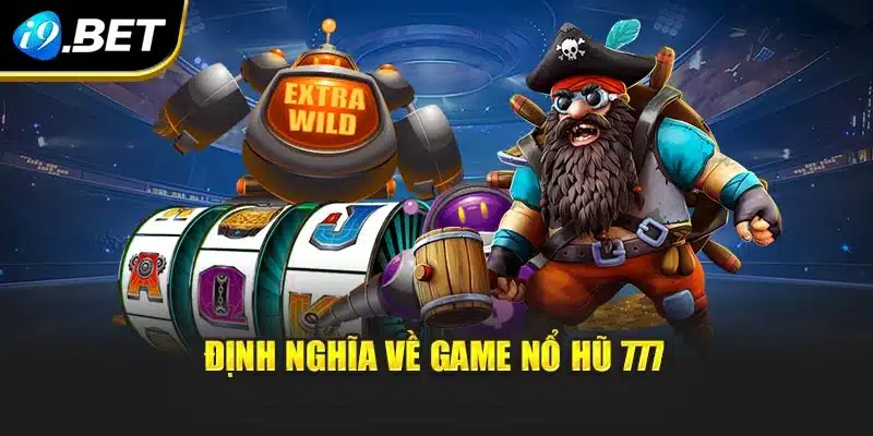 Nổ Hũ 777 Tại i9Bet – Khám Phá Sức Hút Và Cơ Hội Đổi Đời 2 Định nghĩa về game Nổ Hũ 777