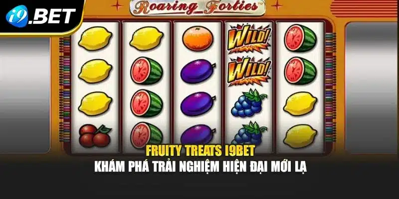 Fruity Treats I9bet – Khám Phá Trải Nghiệm Hiện Đại Mới Lạ