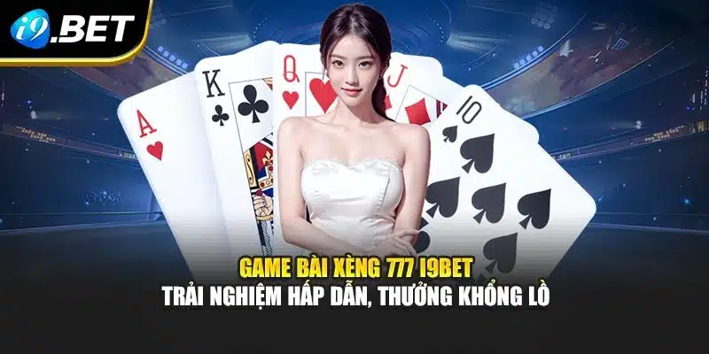 Game Bài Xèng 777 i9Bet – Trải Nghiệm Hấp Dẫn, Thưởng Khổng Lồ