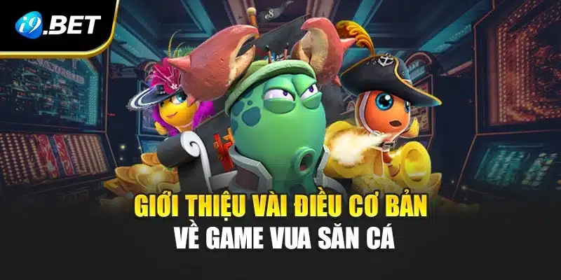 Vua Săn Cá Tại i9Bet - Dẫn Lối Đến Sân Chơi Đầy Sôi Động 2 Giới thiệu vài điều cơ bản về game Vua săn cá