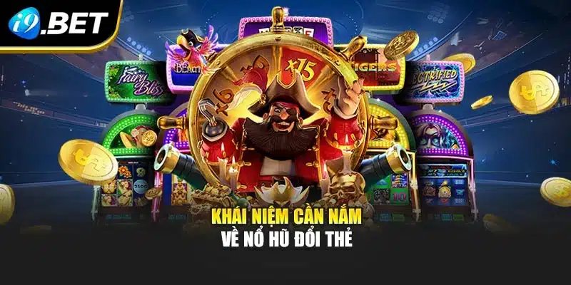 Chơi Nổ Hũ Đổi Thẻ Tại i9Bet Cơ Hội Bùng Nổ Thưởng Hấp Dẫn 2 Khái niệm cần nắm về Nổ Hũ Đổi Thẻ