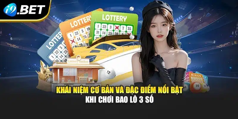Chơi Bao Lô 3 Số I9bet Với Trải Nghiệm Độc Đáo Và Hấp Dẫn 2 Khái niệm cơ bản và đặc điểm nổi bật khi chơi bao lô 3 số