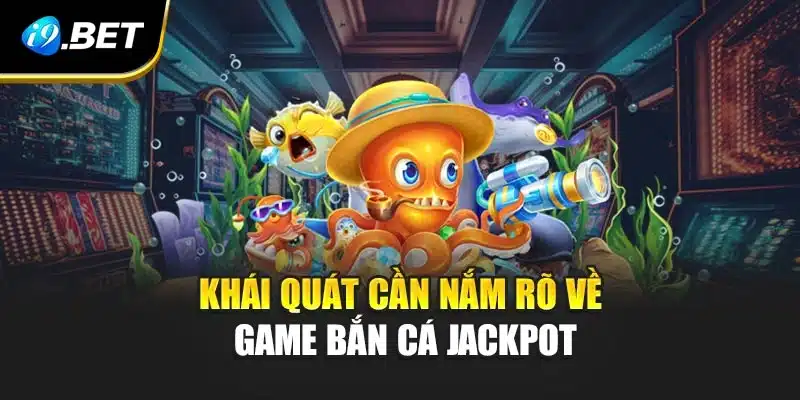 Bắn Cá Jackpot Chinh Phục Kho Báu, Nhận Quà Khủng Từ i9Bet 2 Khái quát cần nắm rõ về game bắn cá Jackpot