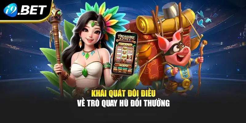 Quay Hũ Đổi Thưởng - Phiên Bản Game Siêu Hot Tại i9Bet 2 Khái quát đôi điều về trò quay hũ đổi thưởng