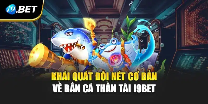 Bắn Cá Thần Tài i9Bet Săn Thưởng Lớn Cùng Kho Báu Vàng 2 Khái quát đôi nét cơ bản về Bắn Cá Thần Tài i9Bet