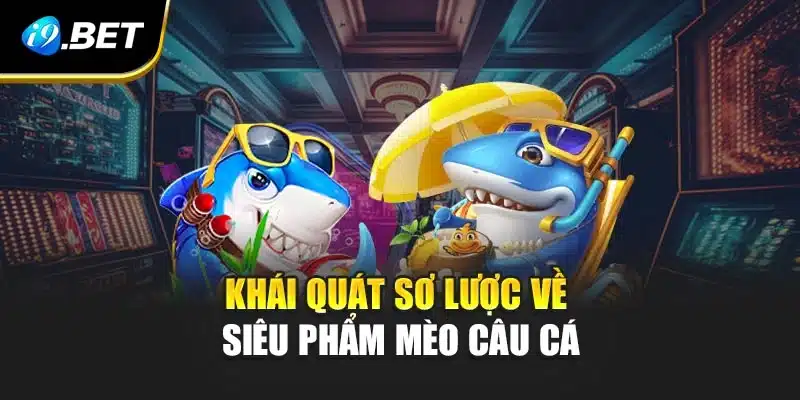 Mèo câu cá - Trò Chơi Hấp Dẫn Cho Mọi Lứa Tuổi Tại i9Bet 2 Khái quát sơ lược về siêu phẩm Mèo câu cá