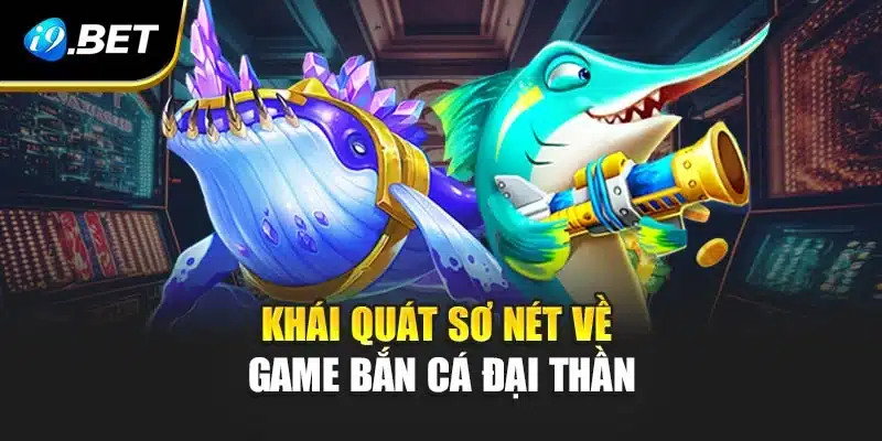 Bắn Cá Đại Thần i9Bet - Săn Kho Báu Cực Hấp Dẫn Nơi Biển Sâu 2 Khái quát sơ nét về game bắn cá đại thần