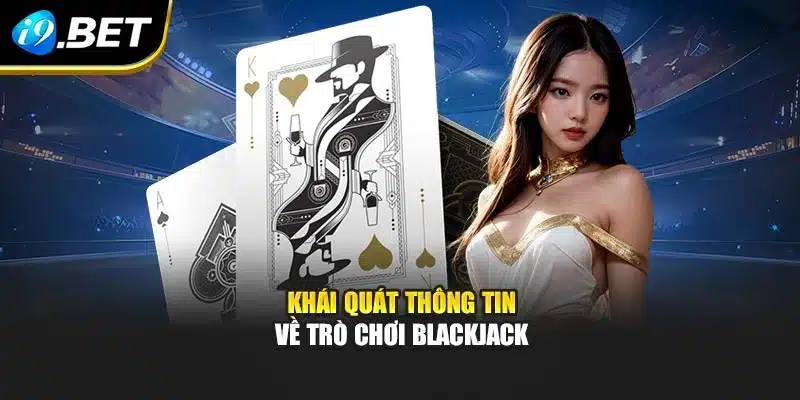 Blackjack – Trò Chơi Kinh Điển Và Bí Quyết Bất Bại Tại i9Bet 2 Khái quát thông tin về trò chơi Blackjack