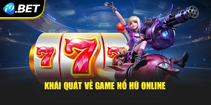 Nổ Hũ Online Tại i9Bet - Rinh Thưởng Lớn Chỉ Với Một Cú Nhấp 2 Khái quát về game Nổ Hũ Online