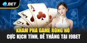 Khám Phá Game Rồng Hổ Cực Kịch Tính, Dễ Thắng Tại i9Bet