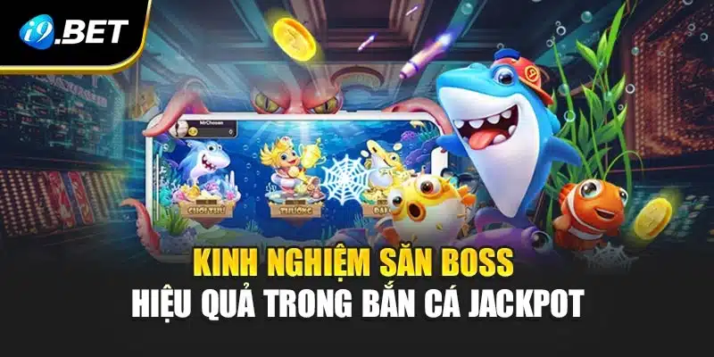 Bắn Cá Jackpot Chinh Phục Kho Báu, Nhận Quà Khủng Từ i9Bet 4 Kinh nghiệm săn boss hiệu quả trong bắn cá Jackpot
