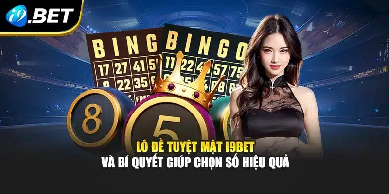 Lô Đề Tuyệt Mật I9bet Và Bí Quyết Giúp Chọn Số Hiệu Quả