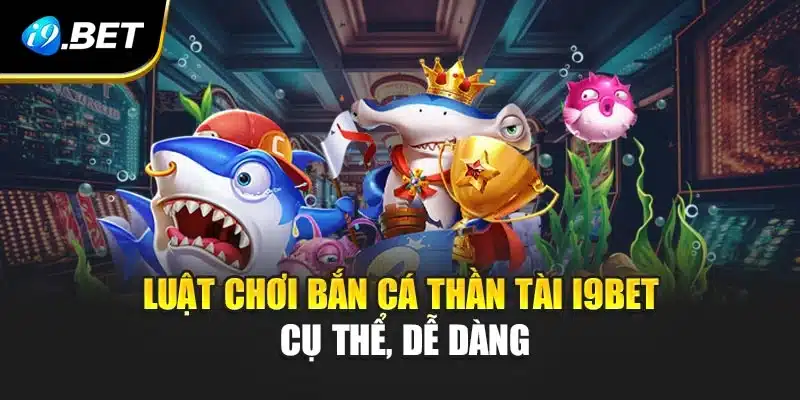 Bắn Cá Thần Tài i9Bet Săn Thưởng Lớn Cùng Kho Báu Vàng 4 Luật chơi Bắn Cá Thần Tài i9Bet cụ thể, dễ dàng