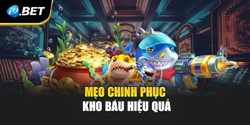 Bắn Cá Tiên i9Bet Chinh Phục Kho Báu Với Tỷ Lệ Hấp Dẫn 4 Mẹo chinh phục kho báu hiệu quả