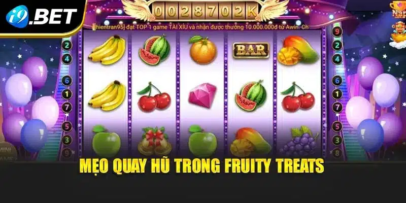 Fruity Treats I9bet – Khám Phá Trải Nghiệm Hiện Đại Mới Lạ 3 Mẹo quay hũ trong Fruity Treats