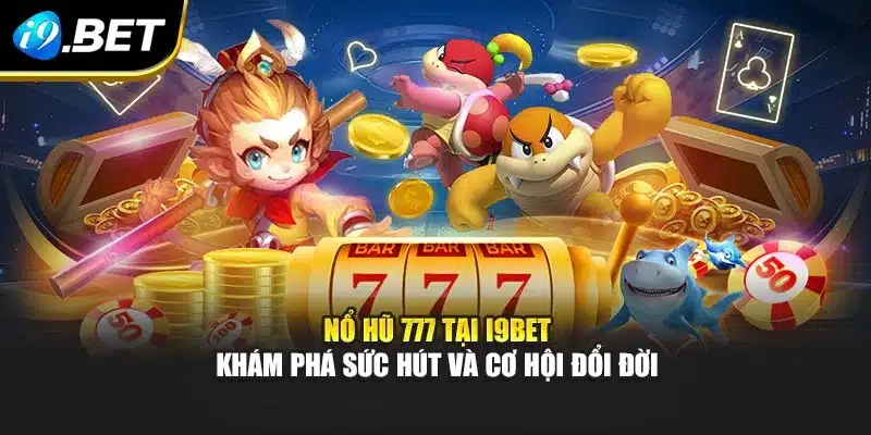 Nổ Hũ 777 Tại i9Bet – Khám Phá Sức Hút Và Cơ Hội Đổi Đời