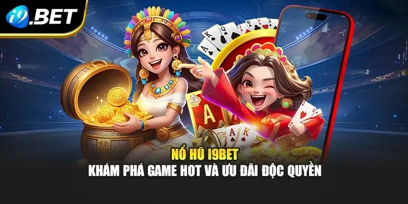 Nổ Hũ I9bet – Khám Phá Game Hot Và Ưu Đãi Độc Quyền