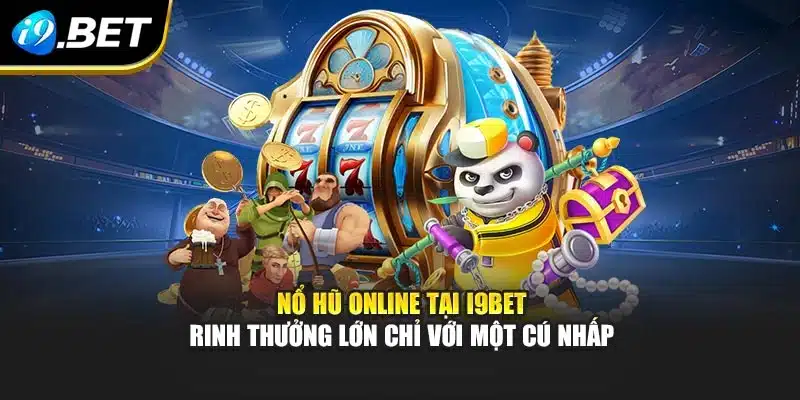 Nổ Hũ Online Tại i9Bet - Rinh Thưởng Lớn Chỉ Với Một Cú Nhấp