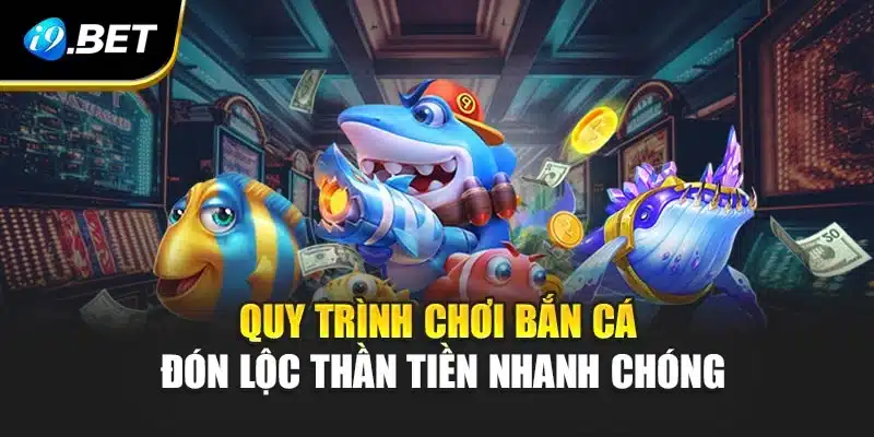 Đón Lộc Thần Tiền i9Bet- Trải Nghiệm Hấp Dẫn Thắng Liên Tiếp 3 Quy trình chơi bắn cá đón lộc thần tiền nhanh chóng