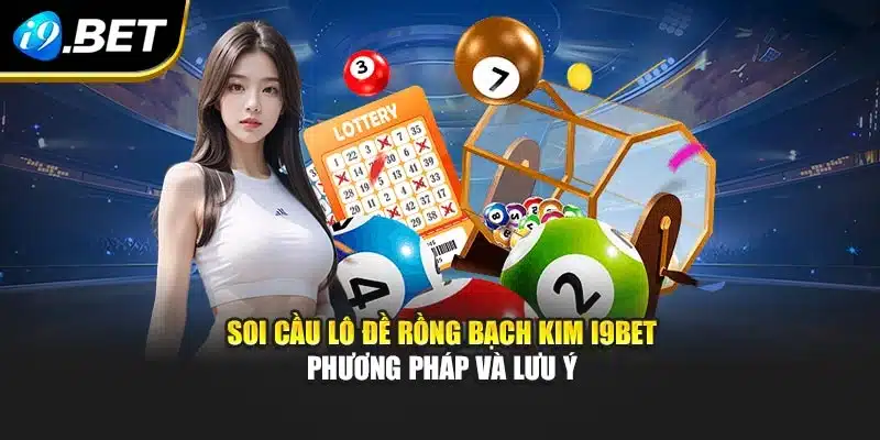 Soi Cầu Lô Đề Rồng Bạch Kim I9bet – Phương Pháp Và Lưu Ý