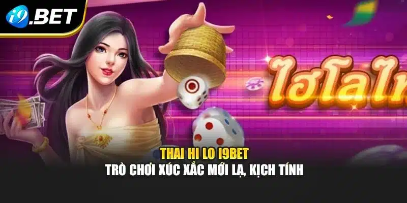 Thai Hi Lo I9bet – Trò Chơi Xúc Xắc Mới Lạ, Kịch Tính