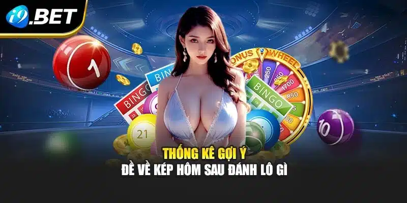 Đề Về Kép Hôm Sau Đánh Lô Gì I9bet: Bí Quyết Chọn Số Chuẩn 2 Thống kê gợi ý đề về kép hôm sau đánh lô gì