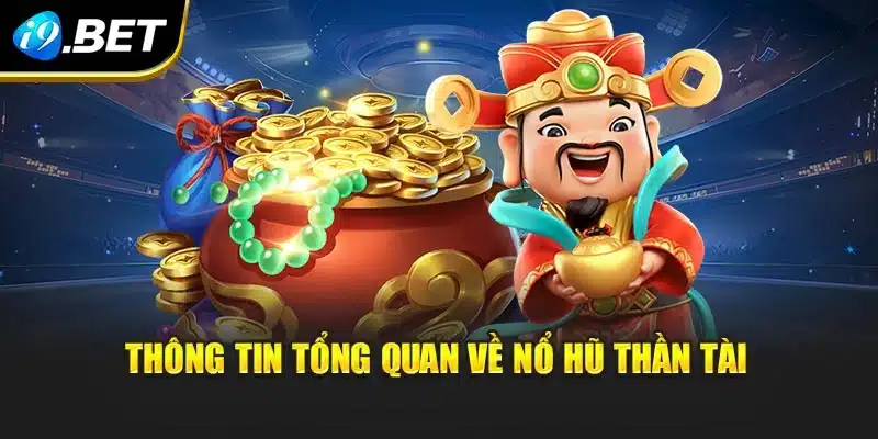 Nổ Hũ Thần Tài Tại i9Bet- Tham Gia Mỗi Ngày, Trúng Thưởng Cao 2 Thông tin tổng quan về Nổ Hũ Thần Tài