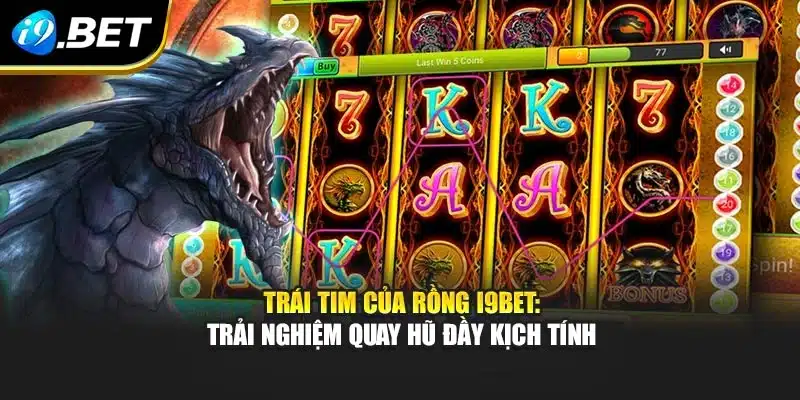Trái Tim Của Rồng I9bet: Trải Nghiệm Quay Hũ Đầy Kịch Tính