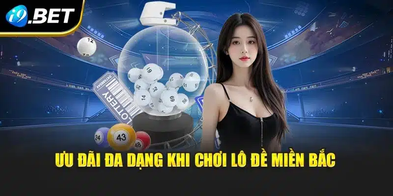 Lô Đề Miền Bắc I9bet - Luật Chơi Minh Bạch Và Ưu Đãi Hấp Dẫn 3 Ưu đãi đa dạng khi chơi lô đề miền Bắc