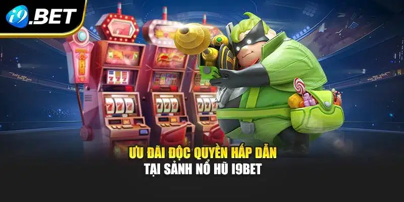 Nổ Hũ I9bet – Khám Phá Game Hot Và Ưu Đãi Độc Quyền 4 Ưu đãi độc quyền hấp dẫn tại sảnh nổ hũ i9Bet