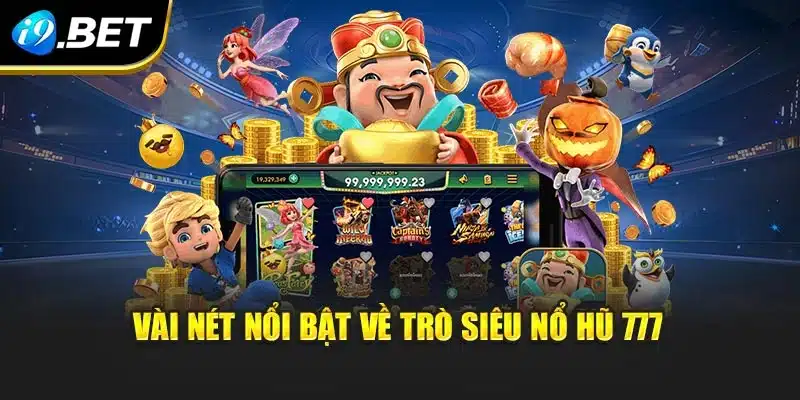 Siêu Nổ Hũ 777 Bùng Nổ Trải Nghiệm Đổi Thưởng Siêu Tốc Tại I9bet 2 Vài nét nổi bật về trò siêu nổ hũ 777