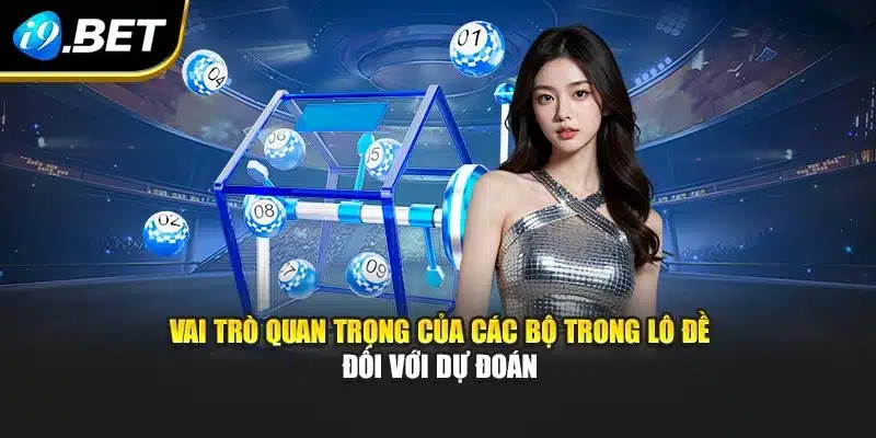 Các Bộ Trong Lô Đề I9bet Và Bí Quyết Quan Trọng Để Áp Dụng 2 Vai trò quan trọng của các bộ trong lô đề đối với dự đoán