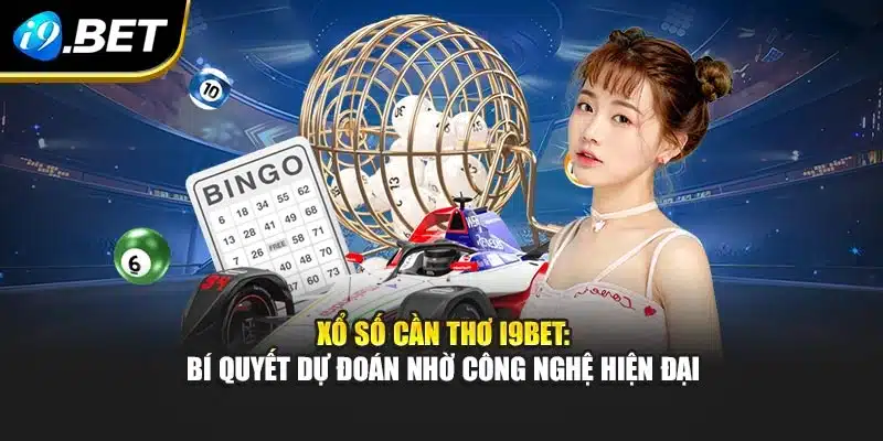 Xổ Số Cần Thơ I9bet: Bí Quyết Dự Đoán Nhờ Công Nghệ Hiện Đại