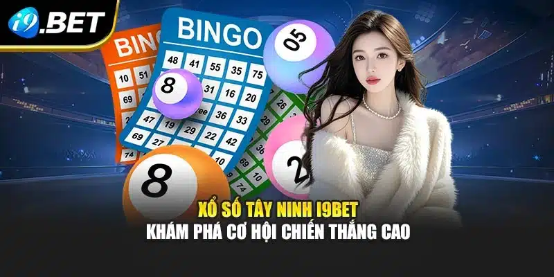 Xổ Số Tây Ninh I9bet - Khám Phá Cơ Hội Chiến Thắng Cao